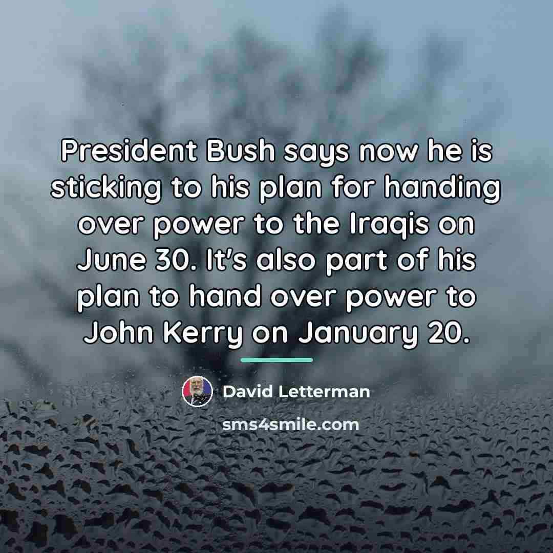 “President Bush says now he is sticking to his plan…” quote by David Letterman