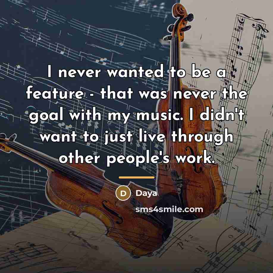 “I never wanted to be a feature - that was…” quote by Daya