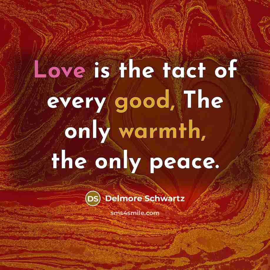 “Love is the tact of every good, The only warmth,…” quote by Delmore Schwartz
