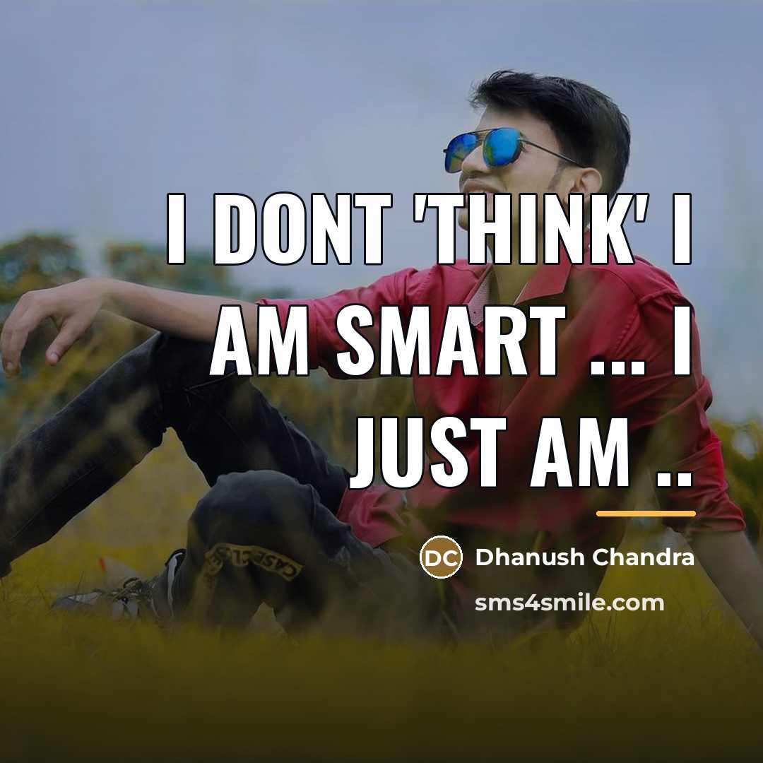 “I dont 'think' I am smart ... I just am…” quote by Dhanush Chandra
