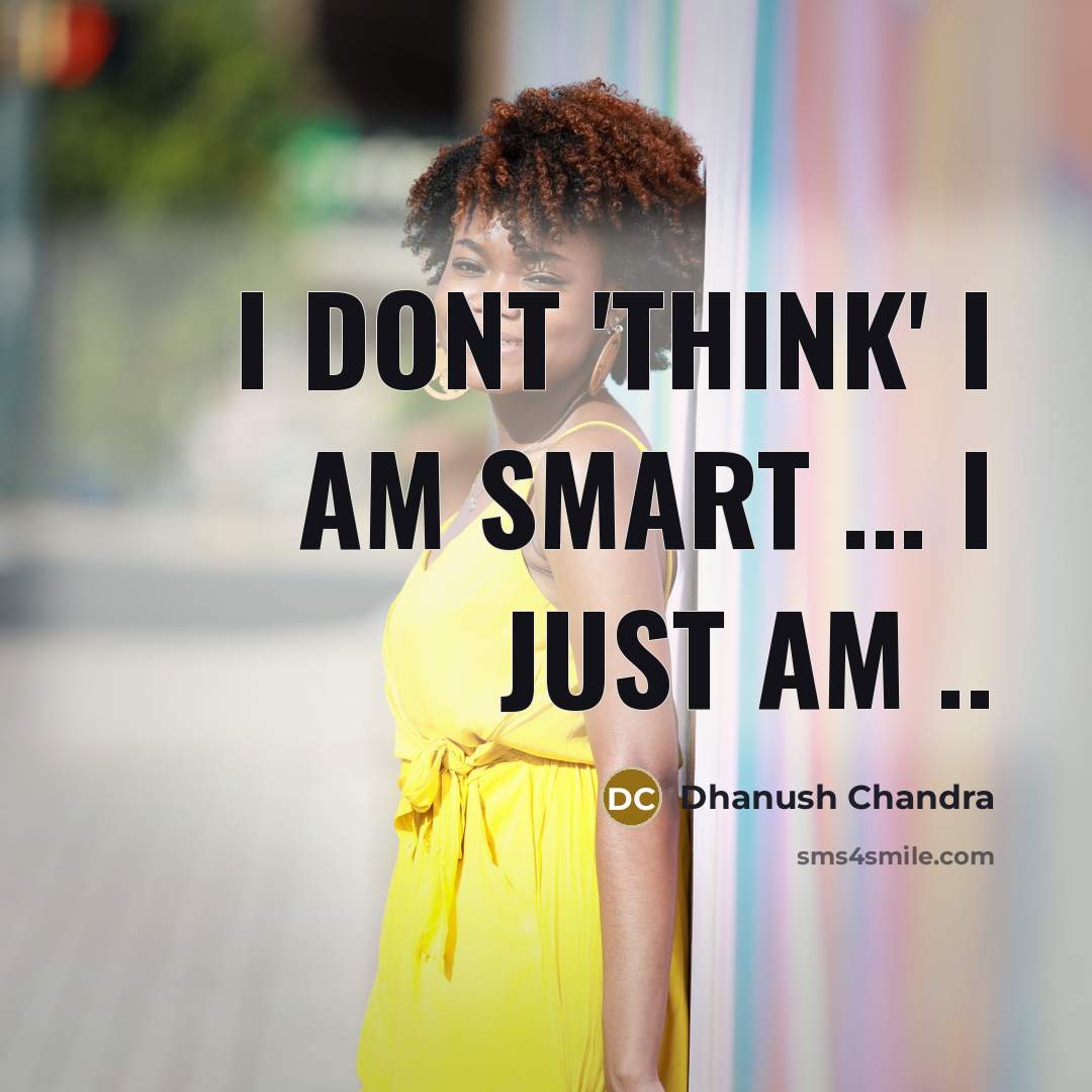 “I dont 'think' I am smart ... I just am ..” quote by Dhanush Chandra