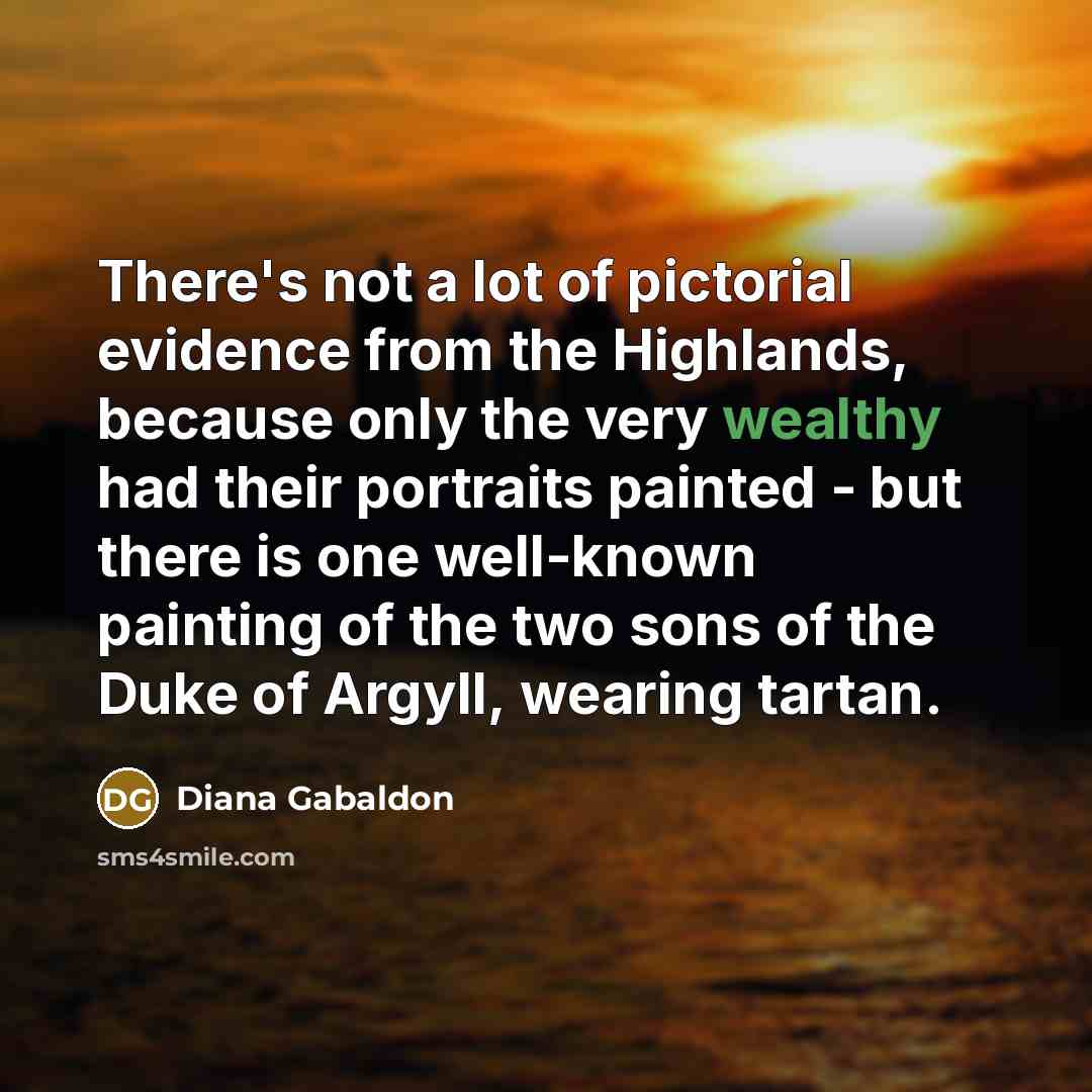 “There's not a lot of pictorial evidence from the Highlands,…” quote by Diana Gabaldon