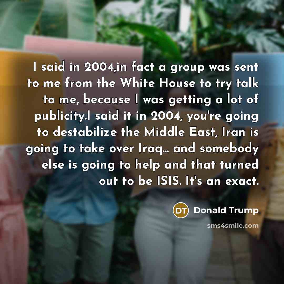 “I said in 2004,in fact a group was sent to…” quote by Donald Trump