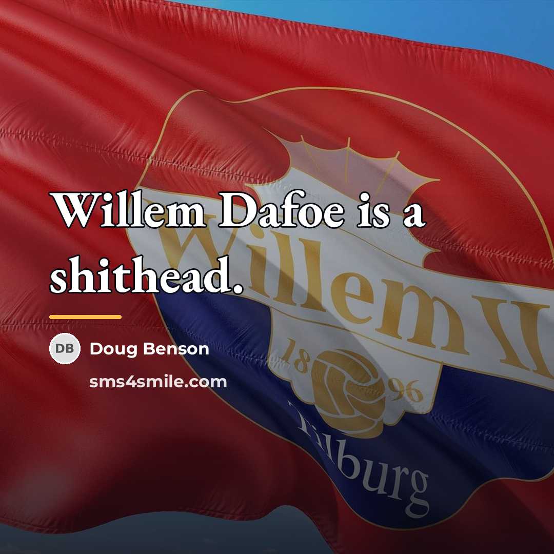 “Willem Dafoe is a shithead.…” quote by Doug Benson