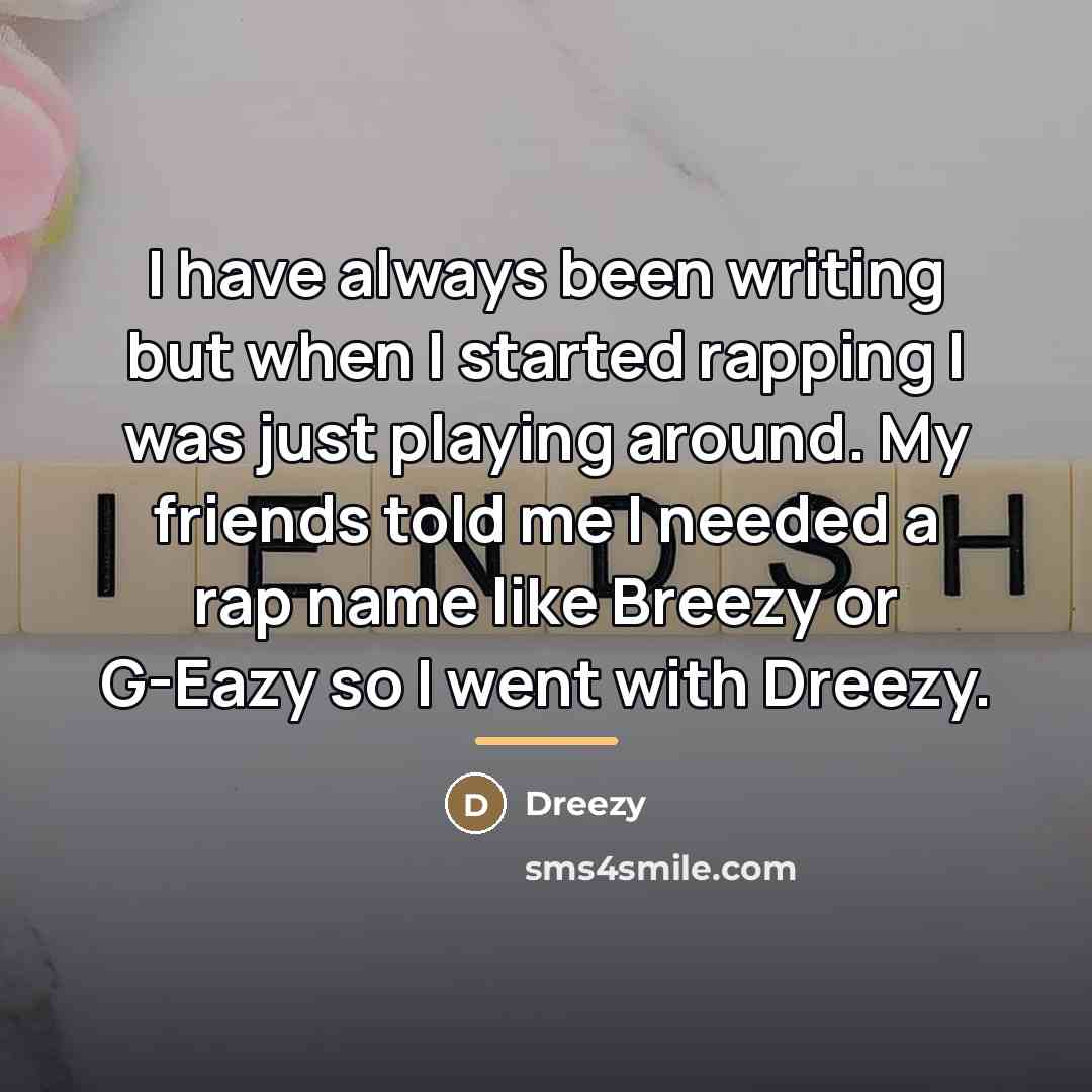 “I have always been writing but when I started rapping…” quote by Dreezy