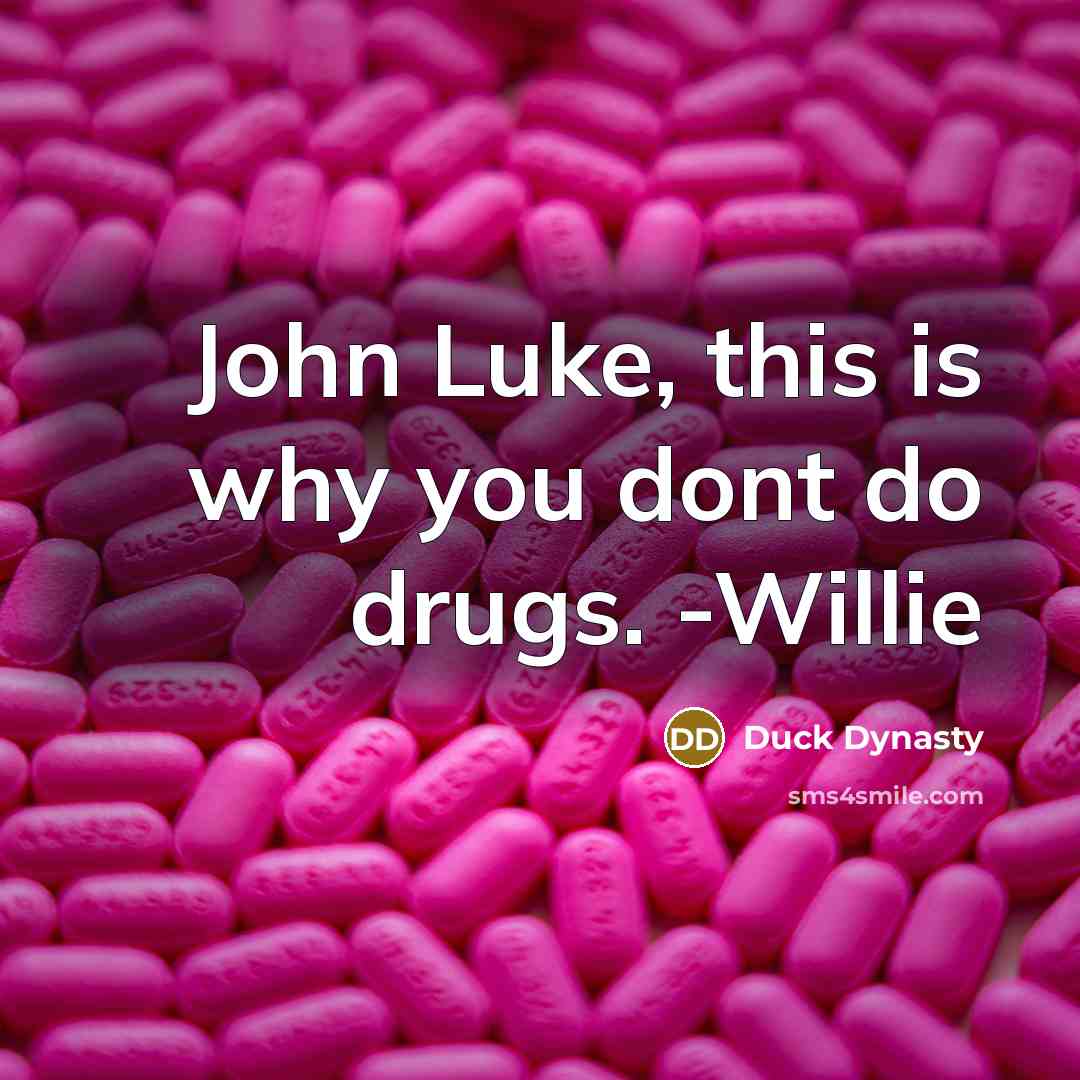 “John Luke, this is why you dont do drugs. -Willie” quote by Duck Dynasty