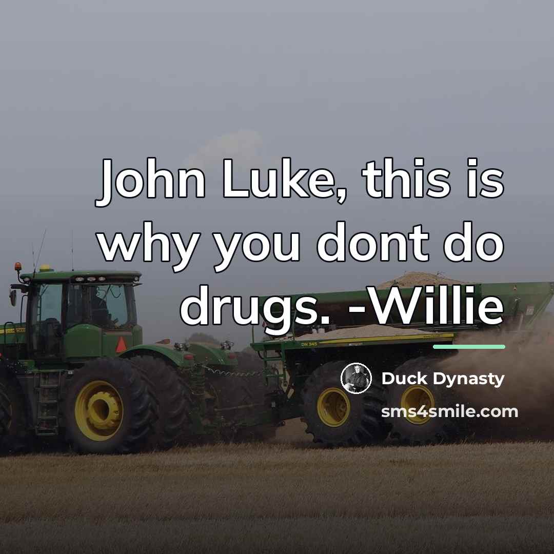“John Luke, this is why you dont do drugs. -Willie…” quote by Duck Dynasty