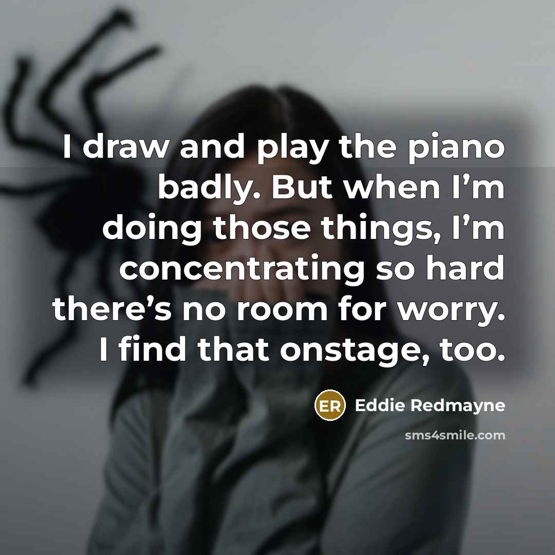 “I draw and play the piano badly. But when I’m…” quote by Eddie Redmayne