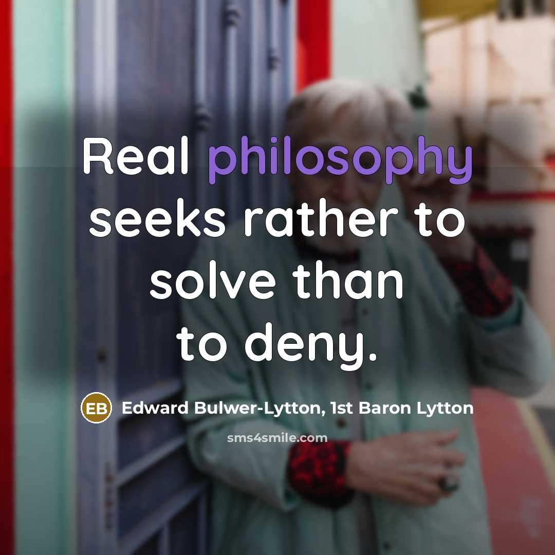 “Real philosophy seeks rather to solve than to deny.…” quote by Edward Bulwer-Lytton, 1st Baron Lytton