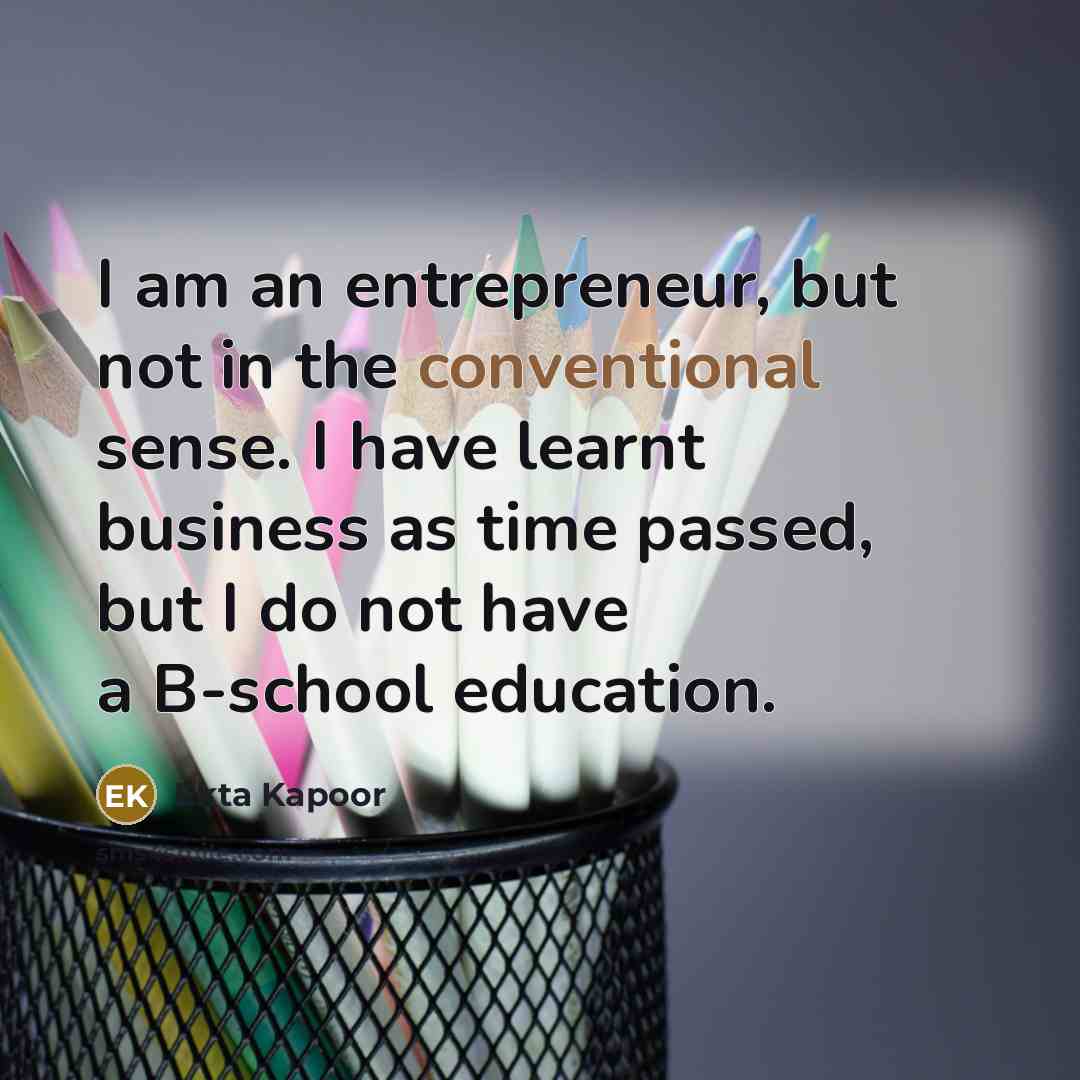 “I am an entrepreneur, but not in the conventional sense.…” quote by Ekta Kapoor