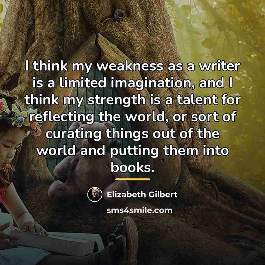 “I think my weakness as a writer is a limited…” quote by Elizabeth Gilbert