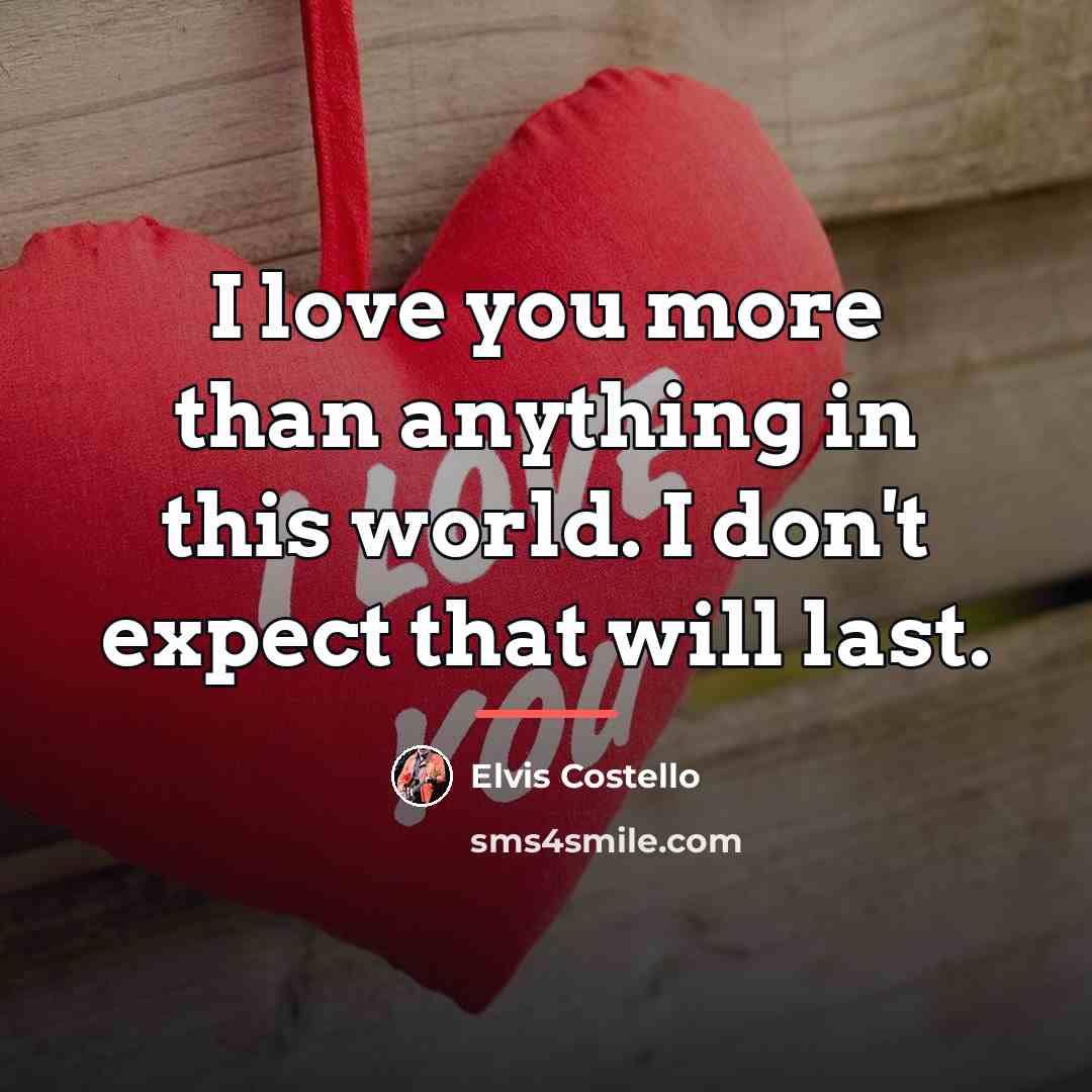 “I love you more than anything in this world. I…” quote by Elvis Costello