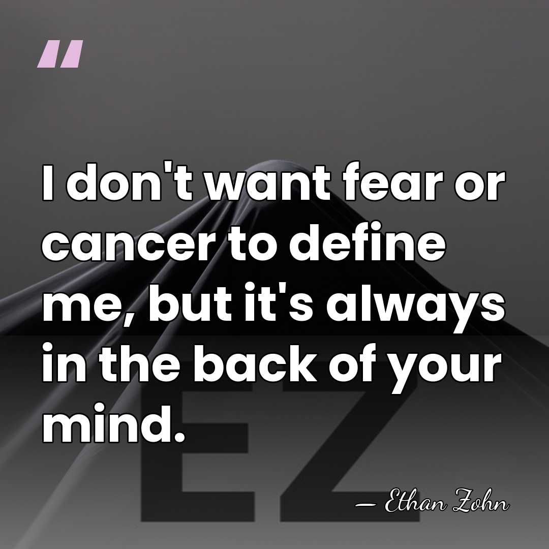 I don't want fear or cancer to define me, but it's always&hellip; - Ethan Zohn