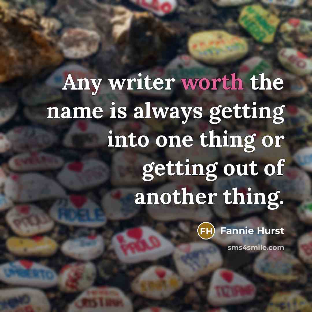 “Any writer worth the name is always getting into one…” quote by Fannie Hurst
