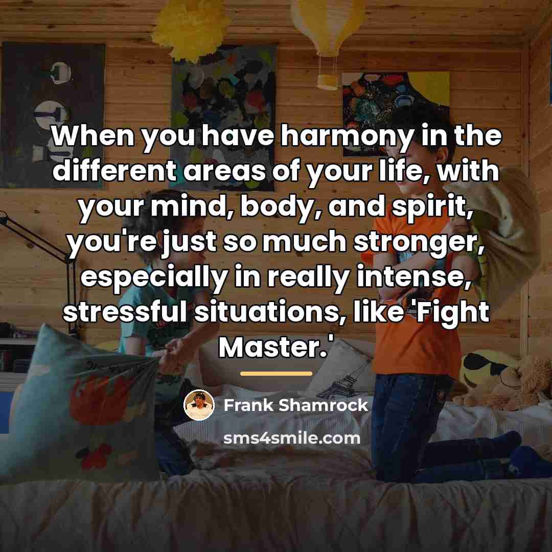 “When you have harmony in the different areas of your…” quote by Frank Shamrock