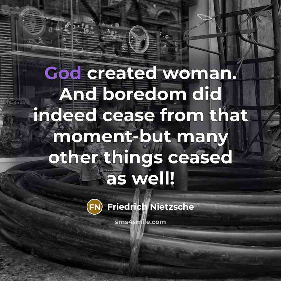 “God created woman. And boredom did indeed cease from that…” quote by Friedrich Nietzsche