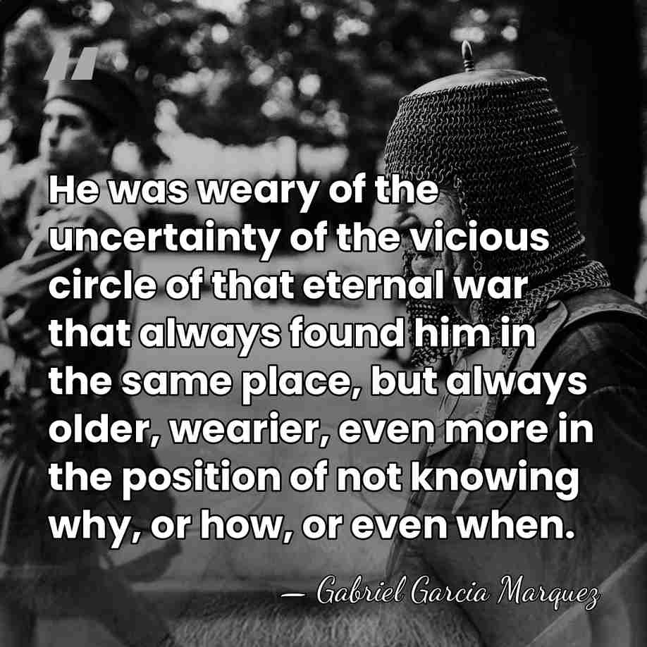 He was weary of the uncertainty of the vicious circle of that&hellip; - Gabriel Garcia Marquez