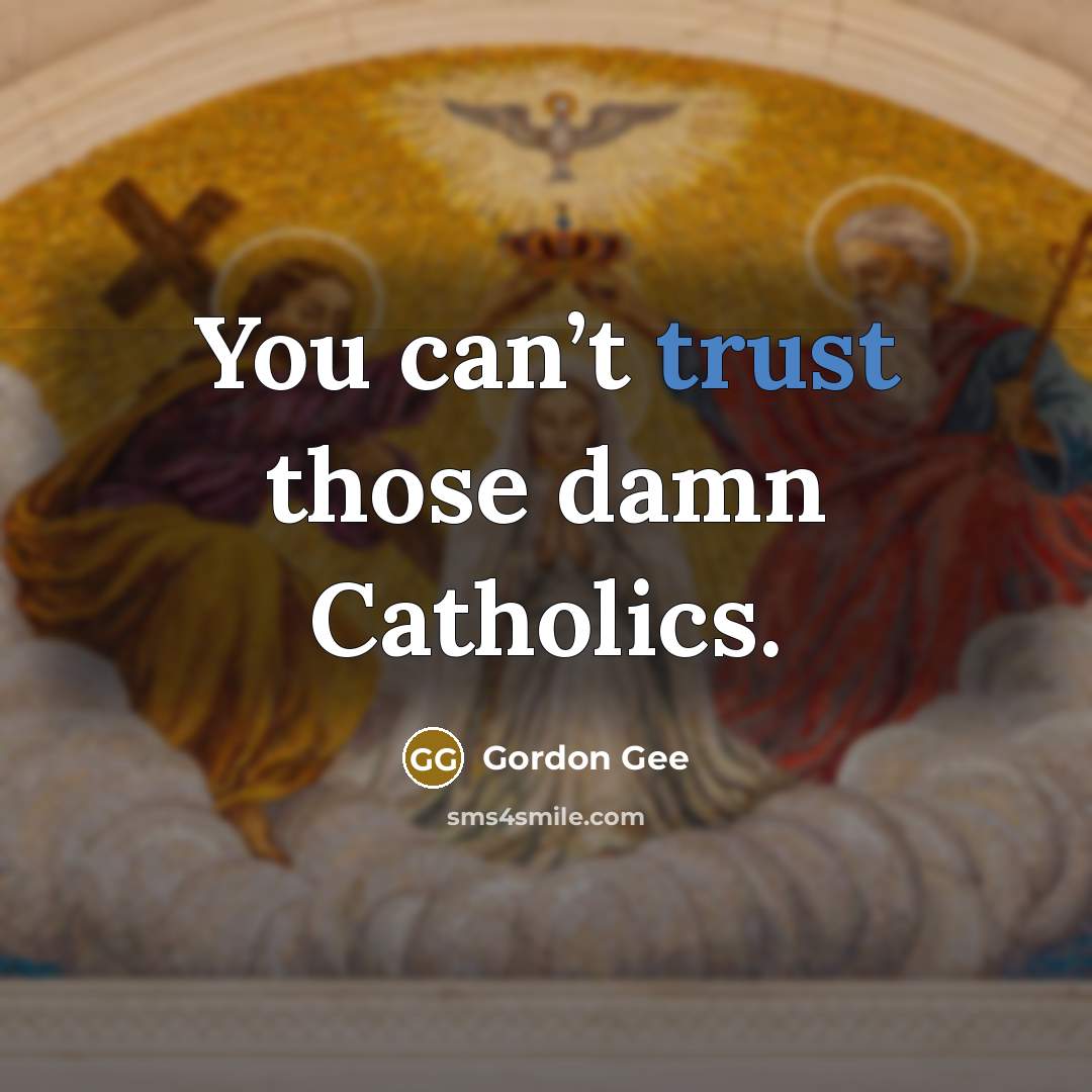 “You can’t trust those damn Catholics.…” quote by Gordon Gee