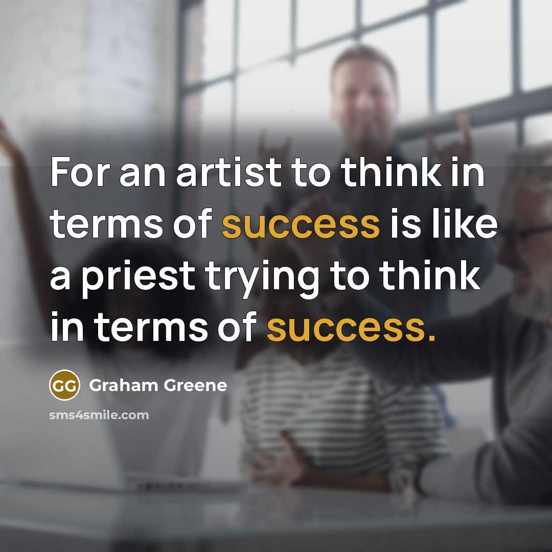 “For an artist to think in terms of success is…” quote by Graham Greene