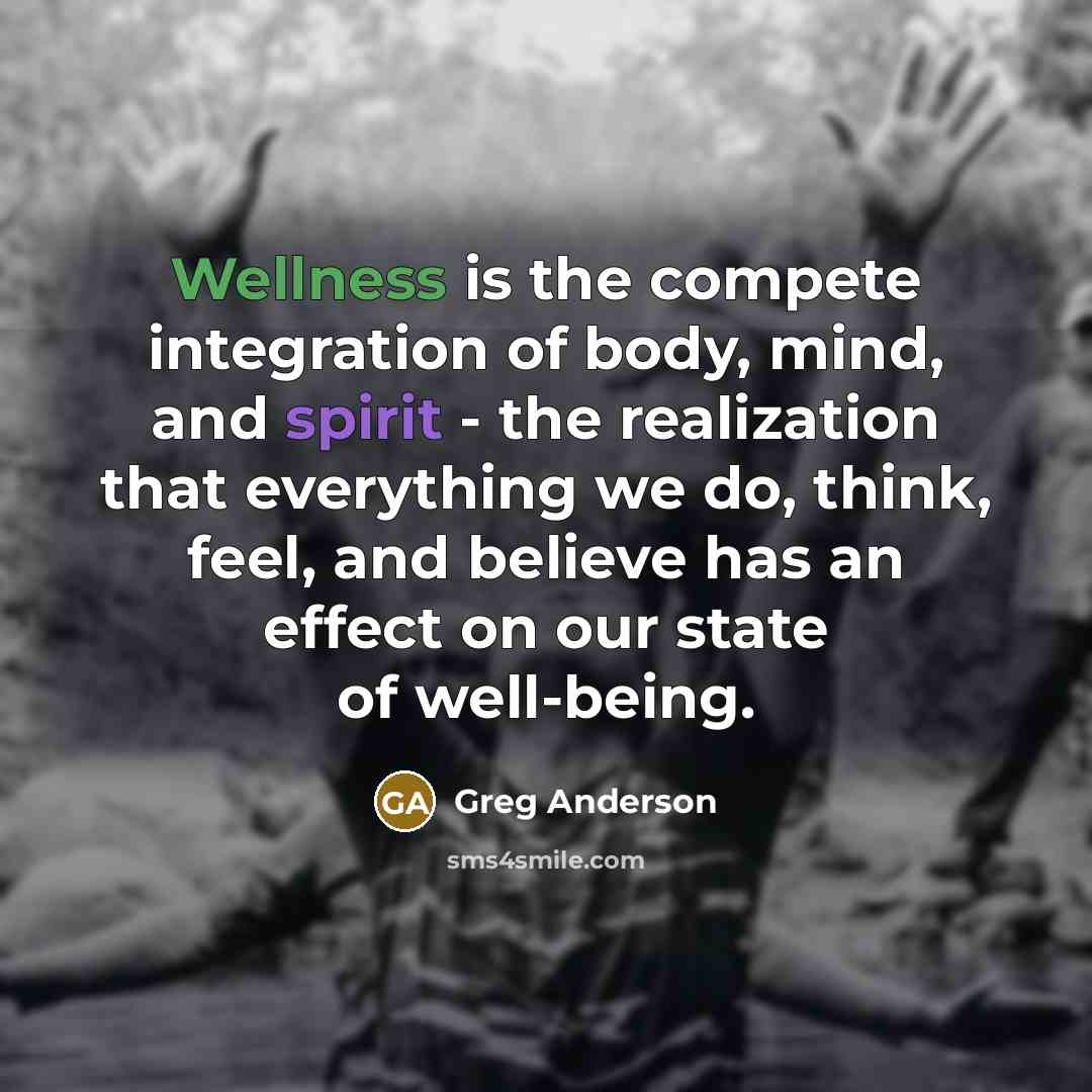 “Wellness is the compete integration of body, mind, and spirit…” quote by Greg Anderson