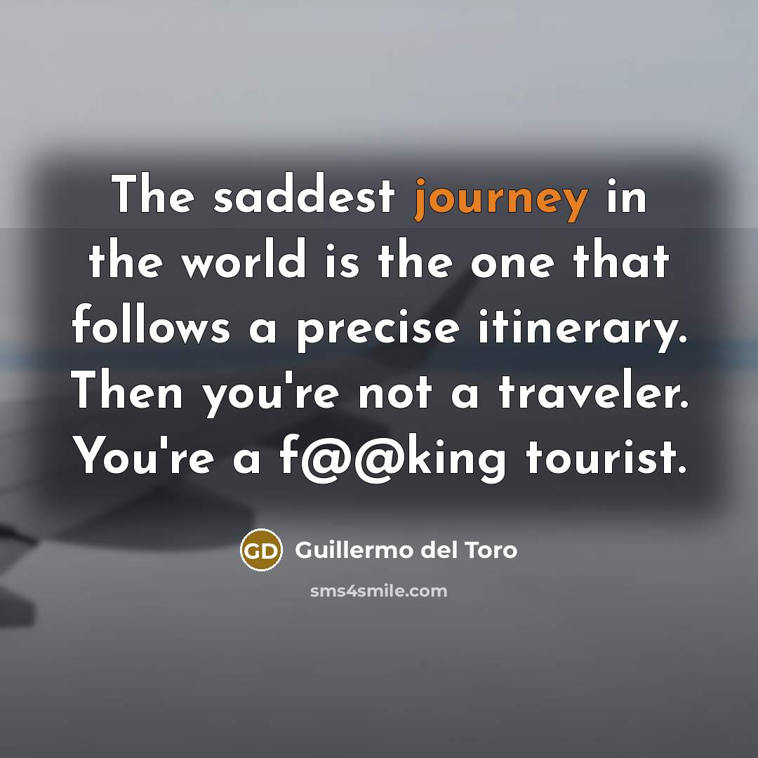 “The saddest journey in the world is the one that…” quote by Guillermo del Toro