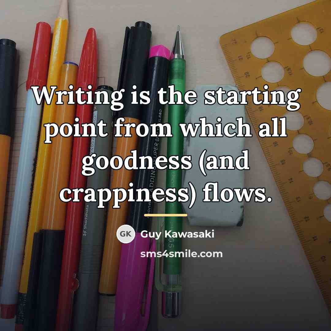 “Writing is the starting point from which all goodness (and…” quote by Guy Kawasaki