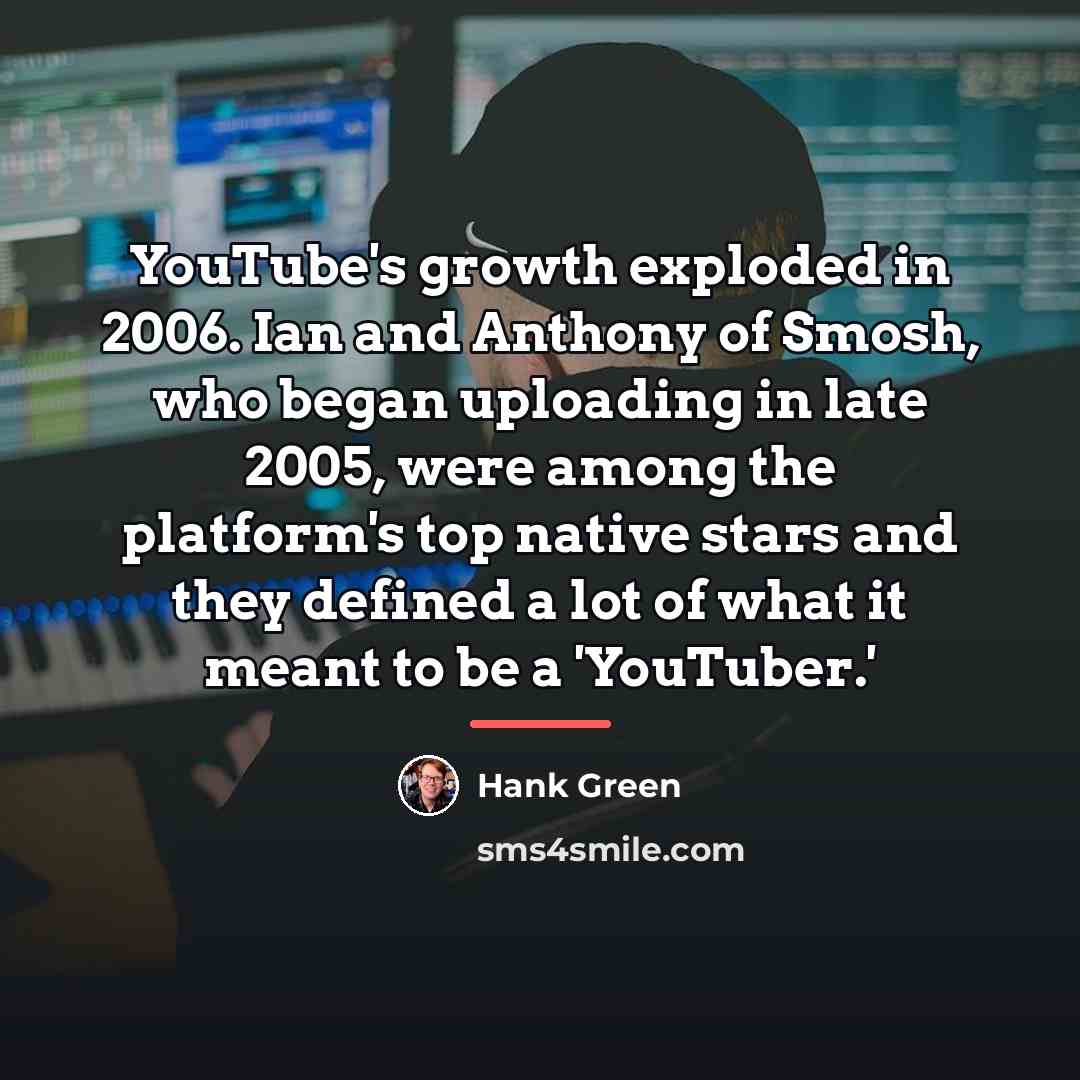 “YouTube's growth exploded in 2006. Ian and Anthony of Smosh,…” quote by Hank Green