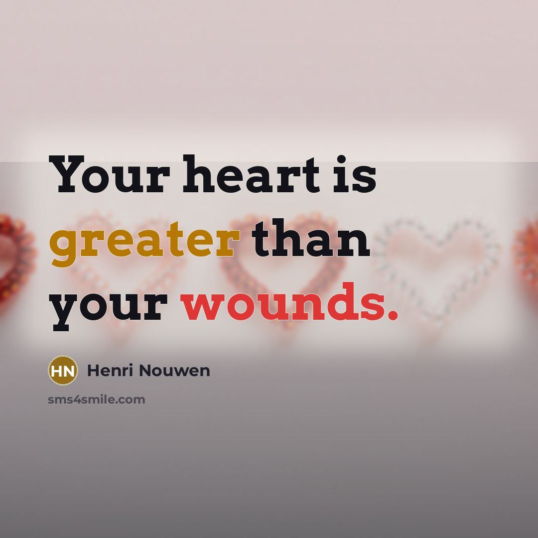 “Your heart is greater than your wounds.…” quote by Henri Nouwen
