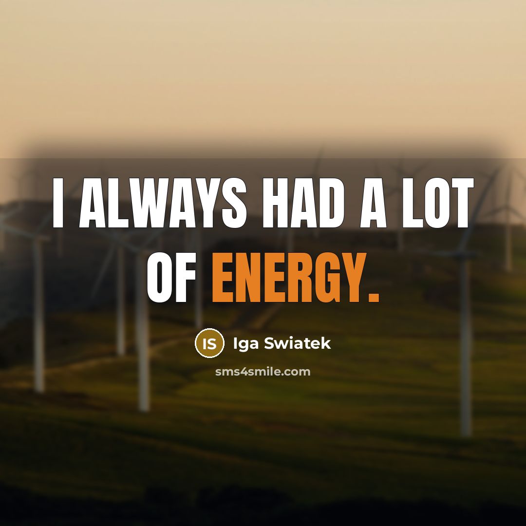 “I always had a lot of energy.…” quote by Iga Swiatek