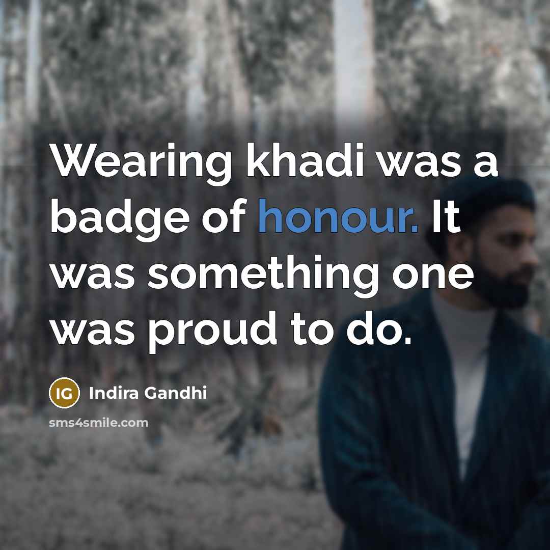 “Wearing khadi was a badge of honour. It was something…” quote by Indira Gandhi
