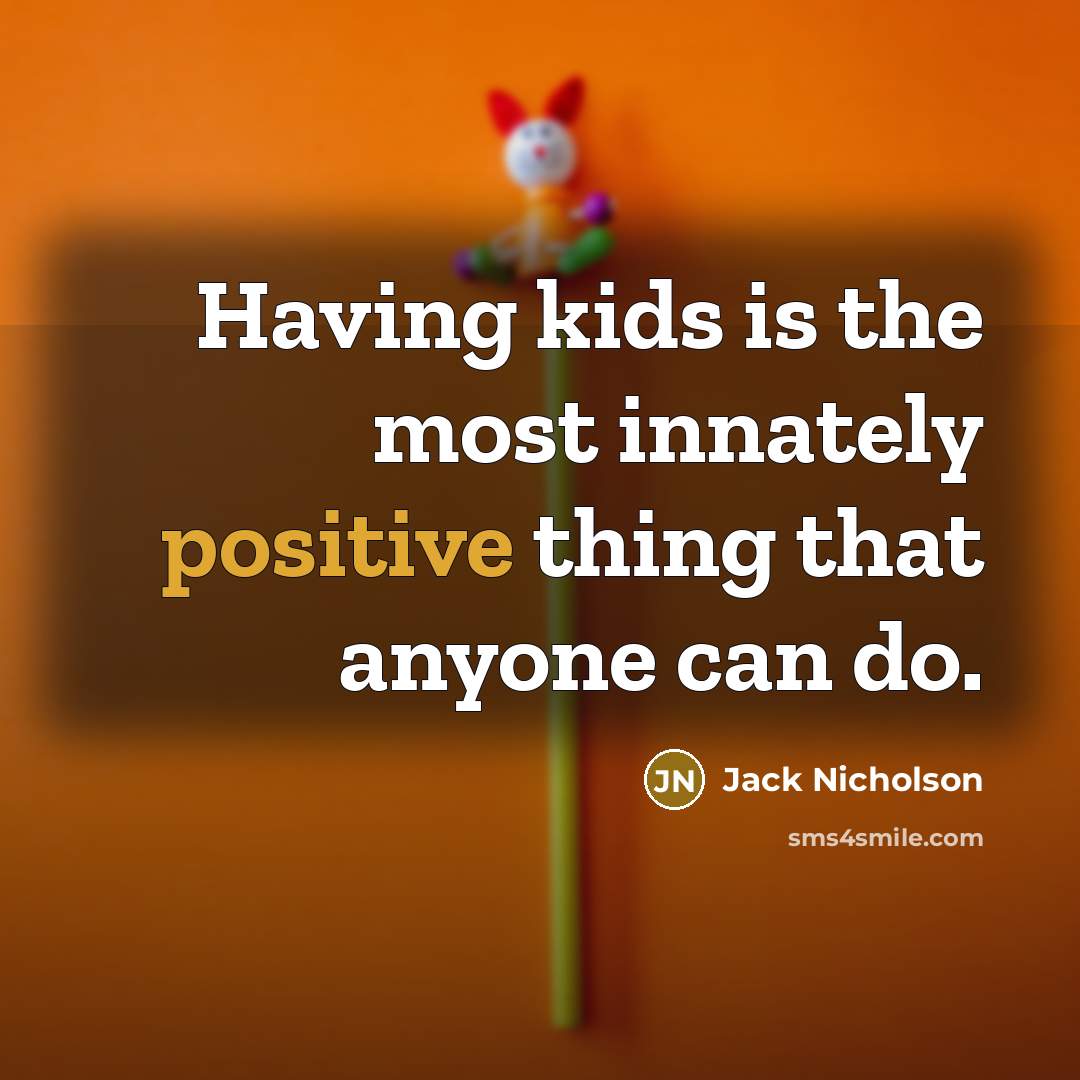 “Having kids is the most innately positive thing that anyone…” quote by Jack Nicholson