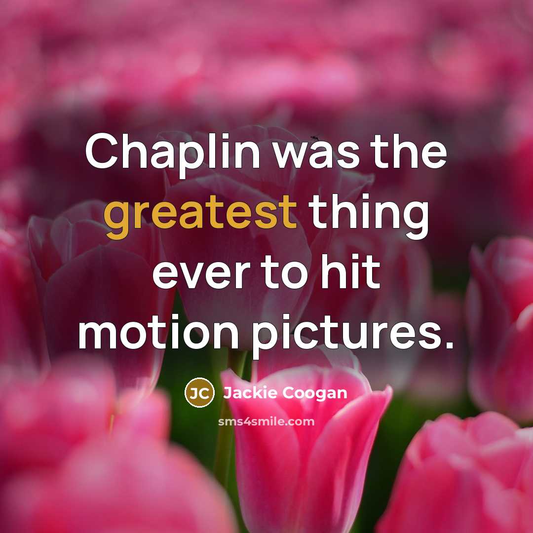 “Chaplin was the greatest thing ever to hit motion pictures.” quote by Jackie Coogan
