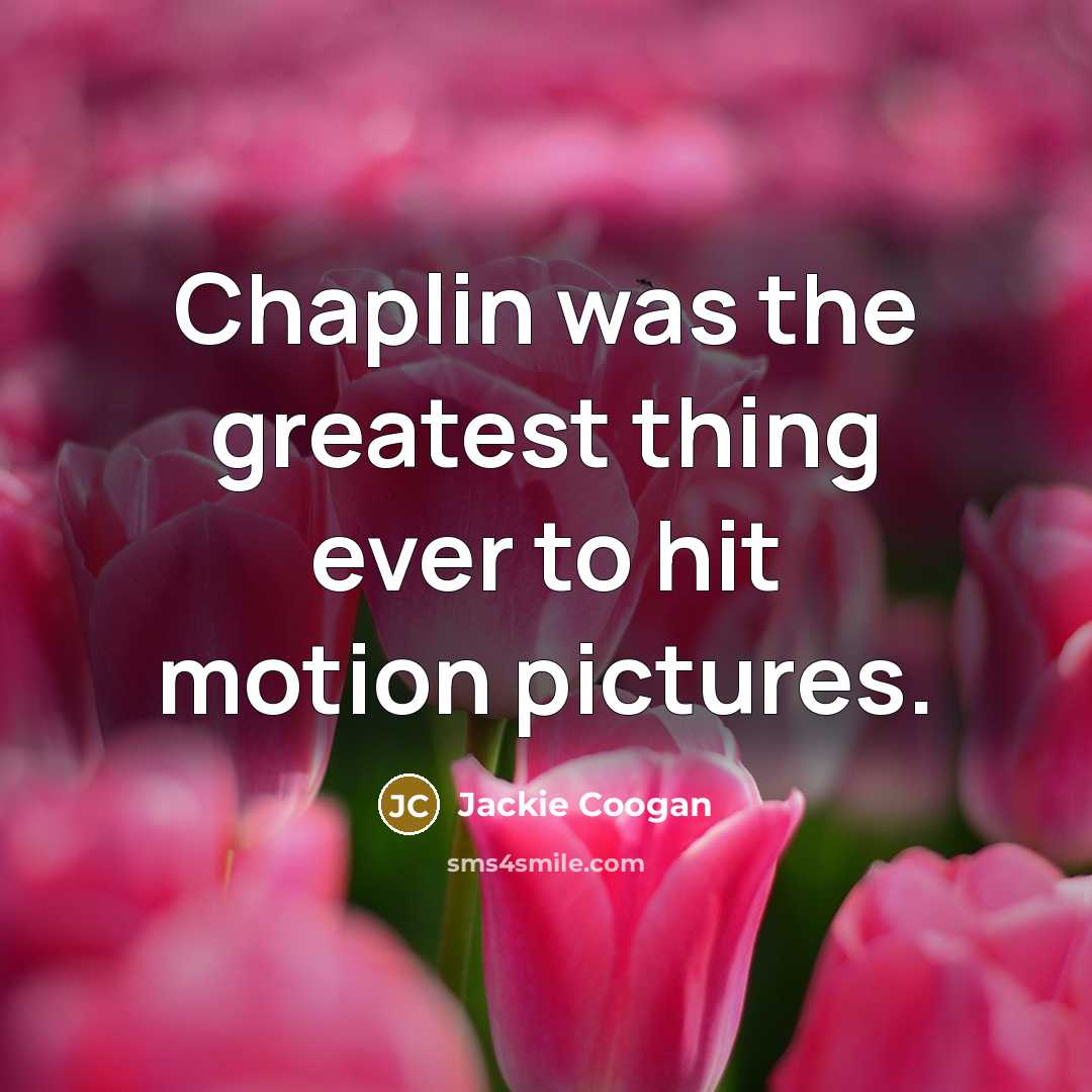 “Chaplin was the greatest thing ever to hit motion pictures.…” quote by Jackie Coogan