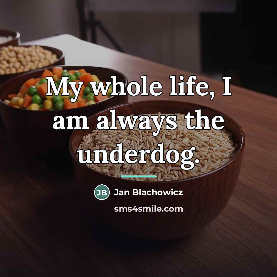 “My whole life, I am always the underdog.…” quote by Jan Blachowicz