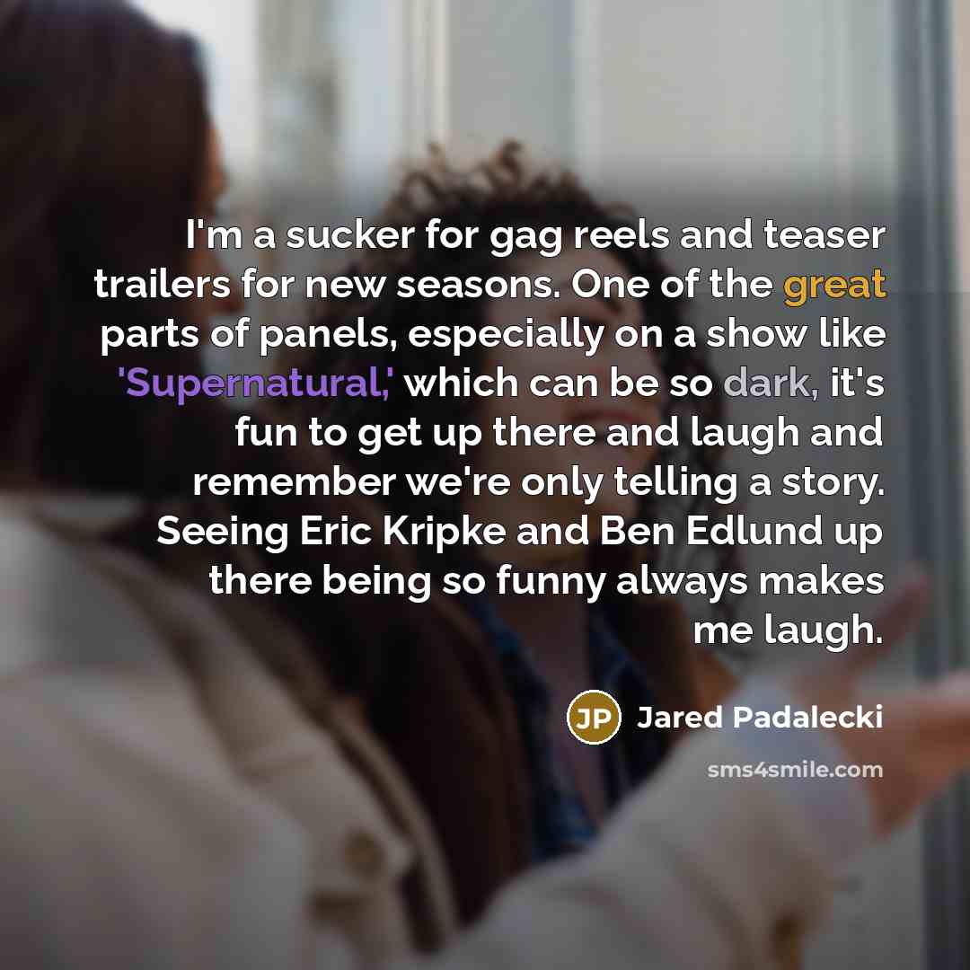 “I'm a sucker for gag reels and teaser trailers for…” quote by Jared Padalecki