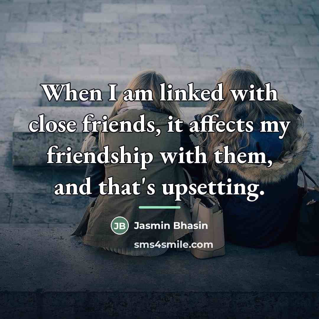 “When I am linked with close friends, it affects my…” quote by Jasmin Bhasin