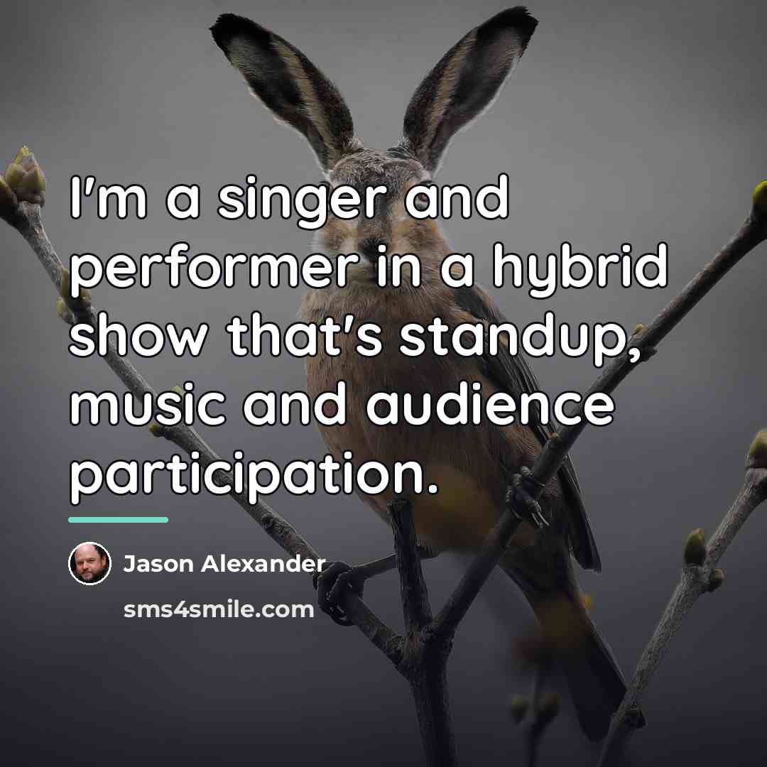 “I'm a singer and performer in a hybrid show that's…” quote by Jason Alexander