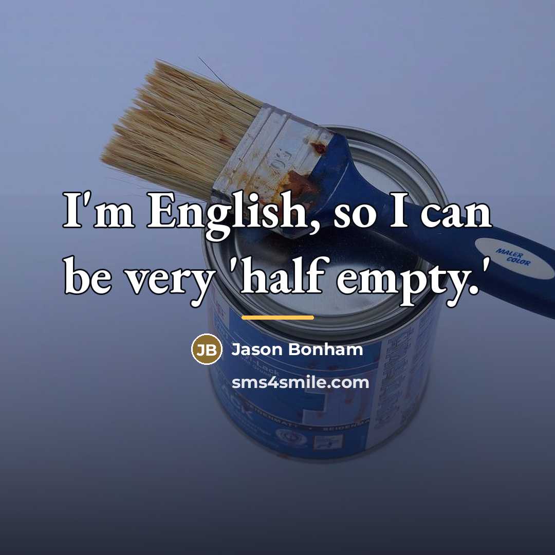 “I'm English, so I can be very 'half empty.'…” quote by Jason Bonham