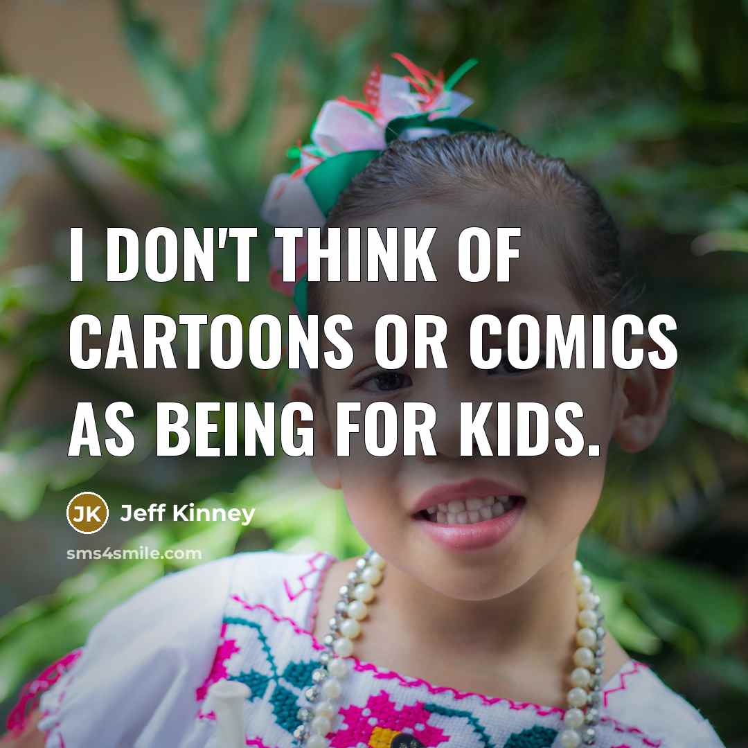 “I don't think of cartoons or comics as being for…” quote by Jeff Kinney