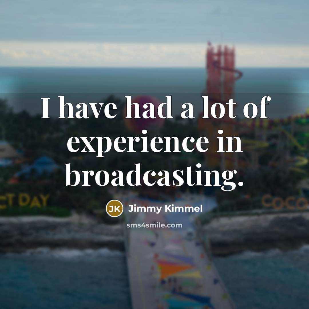 “I have had a lot of experience in broadcasting.…” quote by Jimmy Kimmel