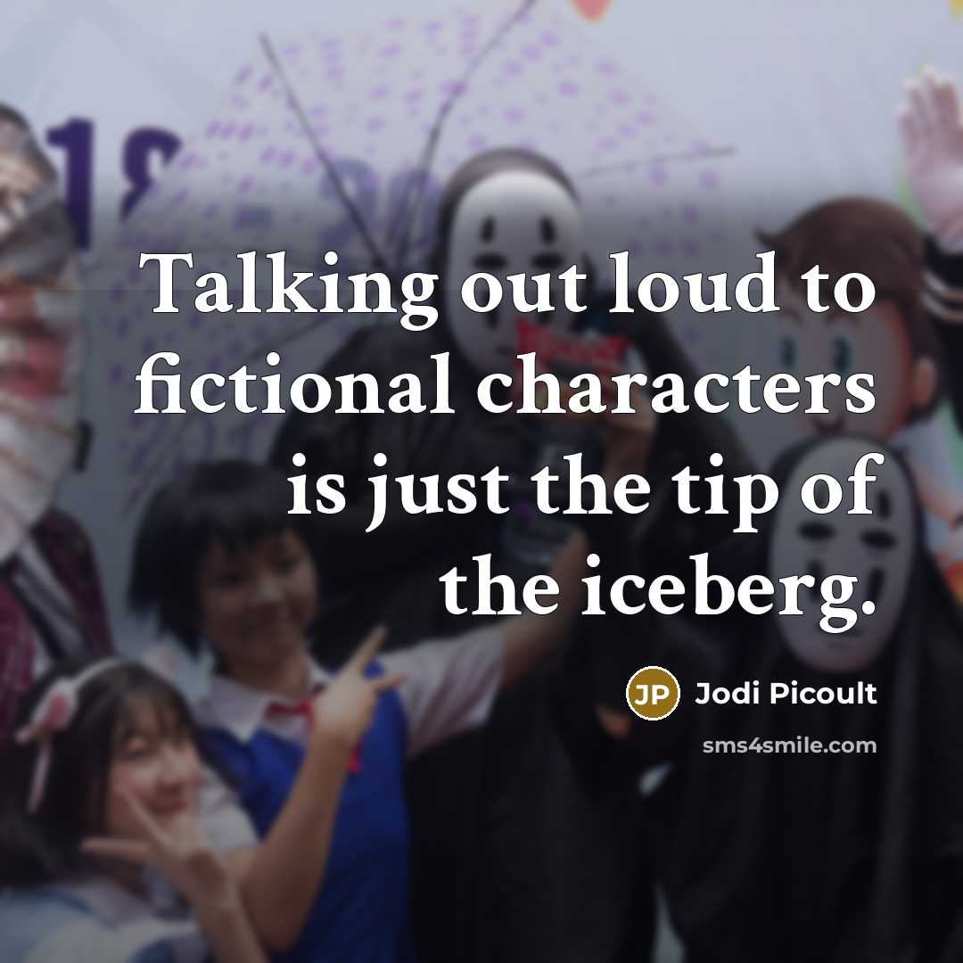 “Talking out loud to fictional characters is just the tip…” quote by Jodi Picoult