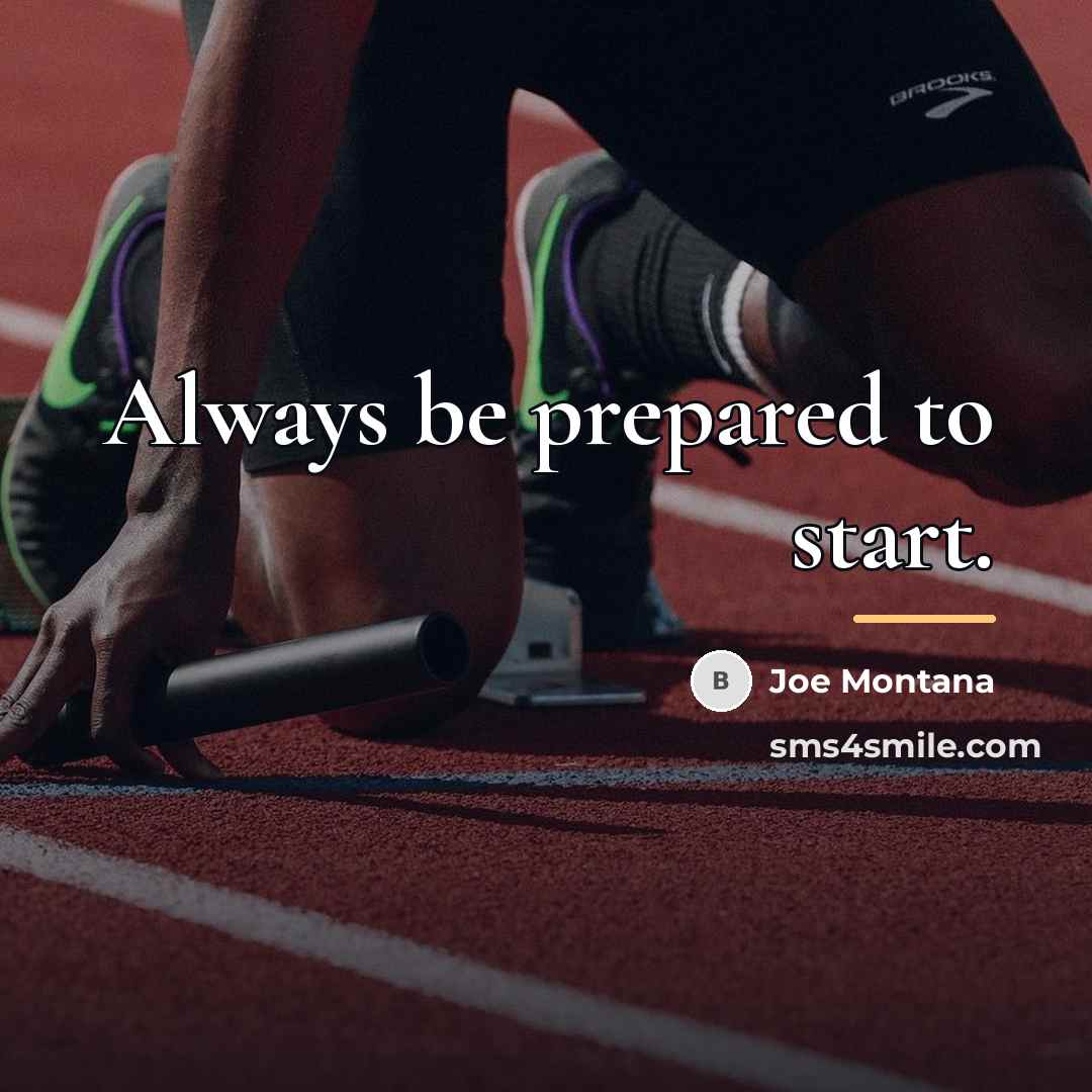 “Always be prepared to start.…” quote by Joe Montana