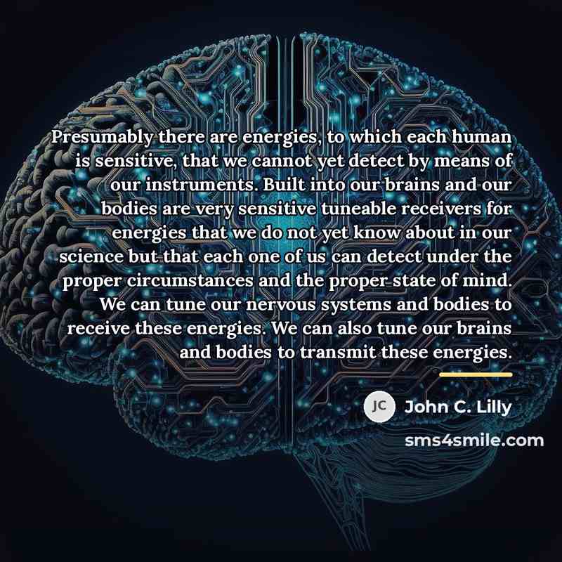 “Presumably there are energies, to which each human is sensitive,…” quote by John C. Lilly
