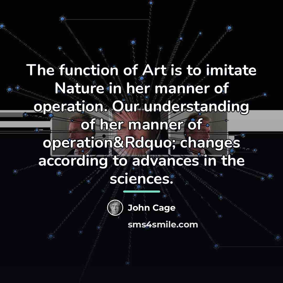 “The function of Art is to imitate Nature in her…” quote by John Cage