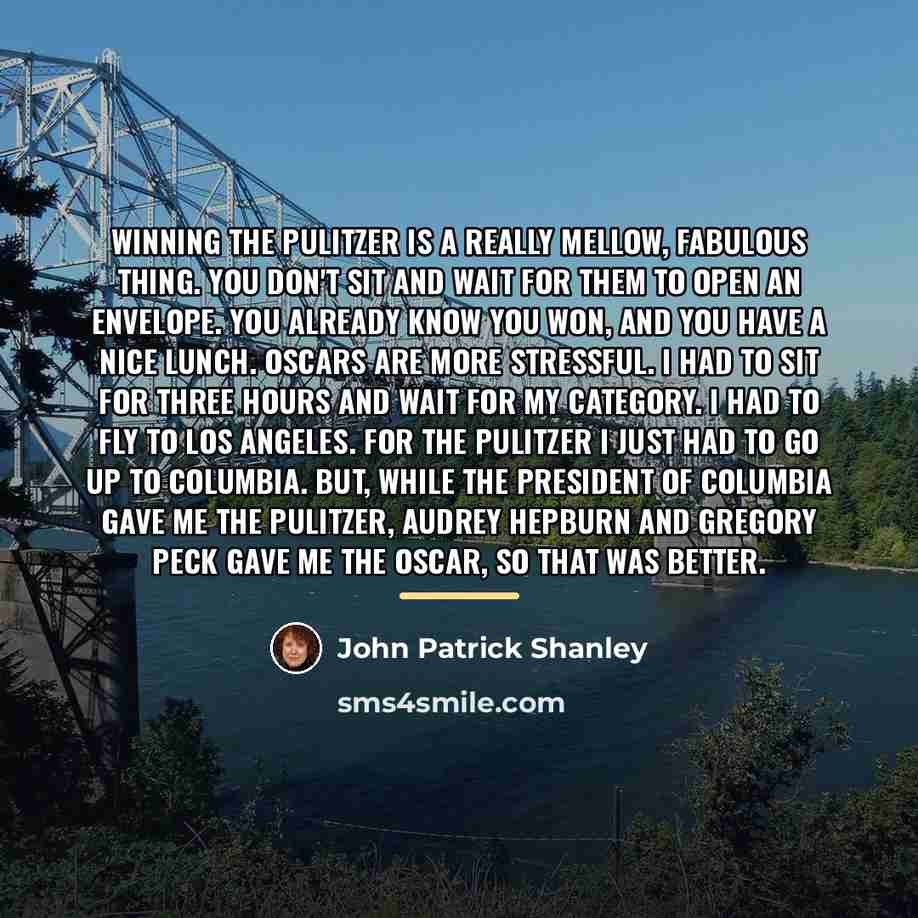 “Winning the Pulitzer is a really mellow, fabulous thing. You…” quote by John Patrick Shanley
