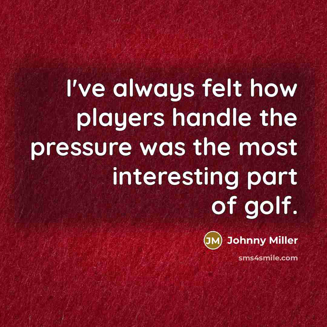 “I've always felt how players handle the pressure was the…” quote by Johnny Miller