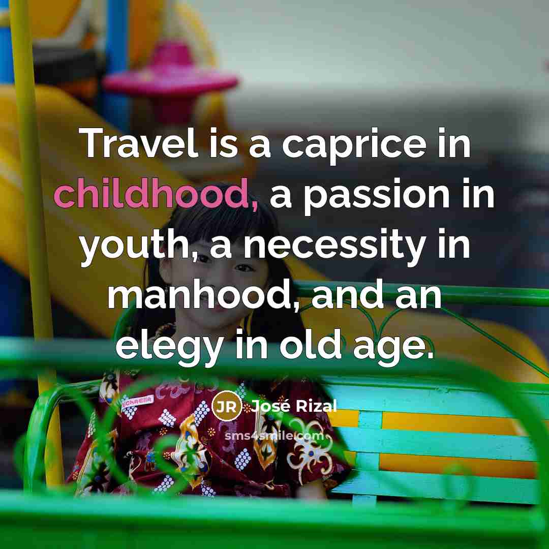 “Travel is a caprice in childhood, a passion in youth,…” quote by Jose Rizal