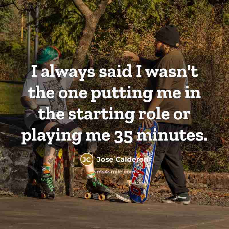 “I always said I wasn't the one putting me in…” quote by Jose Calderon