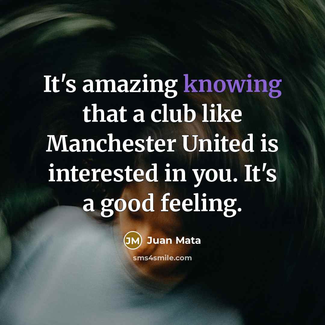 “It's amazing knowing that a club like Manchester United is…” quote by Juan Mata