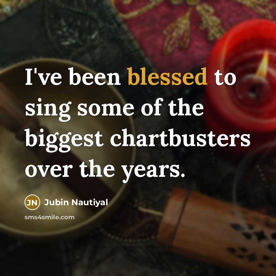 “I've been blessed to sing some of the biggest chartbusters…” quote by Jubin Nautiyal